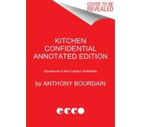 Kitchen Confidential Annotated Edition: Adventures in the Culinary Underbelly