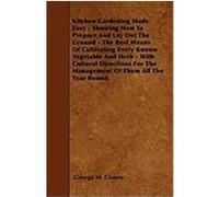 Kitchen Gardening Made Easy - Showing How to Prepare and Lay Out the Ground - The Best Means of Cultivating Every Known Vegetable and Herb - With Cult Glenny, George M. (Auteur)
