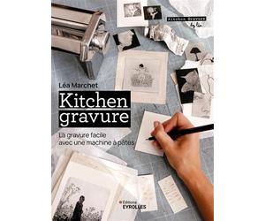 Kitchen gravure La gravure facile avec une machine à pâtes - Léa Marchet - Eyrolles - broché - Guide