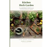 Kitchen Herb Garden: The Complete Beginner's Guide to Growing 30 Fresh Herbs Indoors & in Containers - Basil, Mint, Rosemary & More | Step-by-Step, Fully Illustrated | Includes 10 Fresh Herb Recipes