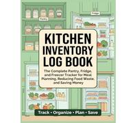 Kitchen Inventory Log Book: The Complete Pantry, Fridge, and Freezer Tracker for Meal Planning, Reducing Food Waste, and Saving Money