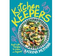 Kitchen Keepers: Real-life Recipes to Make on Repeat