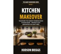 Kitchen Makeover: Transform the Hardest-Working Room in Your House - Without a Gut Renovation You Don't Need