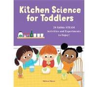 Kitchen Science for Toddlers: 20 Edible STEAM Activities and Experiments to Enjoy!