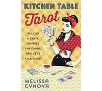 Kitchen Table Tarot: Pull Up a Chair, Shuffle the Cards, and Let's Talk Tarot