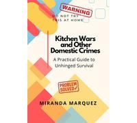 Kitchen Wars and Other Domestic Crimes: A Practical Guide to Unhinged Survival - Miranda Marquez - Miranda Marquez - ebook (ePub) - Livre