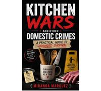 Kitchen Wars and Other Domestic Crimes: A Practical Guide to Unhinged Survival - Miranda Marquez - Miranda Marquez - ebook (ePub) - Livre