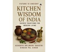KITCHEN WISDOM OF INDIA: Unlocking the Secrets of Cookware, Spices, and Holistic Health