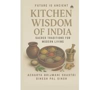 KITCHEN WISDOM OF INDIA: Unlocking the Secrets of Cookware, Spices, and Holistic Health