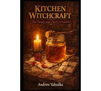 Kitchen Witchcraft: The Honey and Thorn Grimoire: Sweetening Spells, Binding Rituals & Jar Magic for Love, Luck & Protection in the Kitchen Witch Tradition