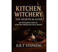 Kitchen Witchery: The Hearth as Altar: An Introduction to African American Folk Magic