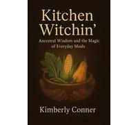 Kitchen Witchin': Ancestral Wisdom and the Magic of Everyday Meals
