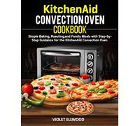 KitchenAid Convection Oven Cookbook: Simple Baking, Roasting, and Family Meals with Step-by-Step Guidance for the KitchenAid Convection Oven.
