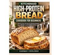 KitchenAid High-Protein Bread Cookbook for Beginners: Quick and Easy Protein-Packed Recipes for Muscle Growth, Weight Loss & Healthy Living - Bake ... High-Protein Bread with Your KitchenAid Mixer