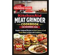 KitchenAid Meat Grinder Cookbook for Beginners 2026: Simple, Foolproof Recipes to Grind, Season & Cook Fresh Meat at Home with Confidence.