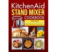 KitchenAid Stand Mixer Cookbook: 1500 Days Easy, Delicious, and Homemade Stand Mixer Recipes for Bread, Cakes, Pastries, Pasta, and Everyday Meals Using Your KitchenAid Mixer