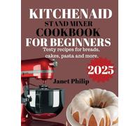 KITCHENAID STAND MIXER COOKBOOK FOR BEGINNER 2025: Testy Recipes For Breads, Cakes, Pasta and More.