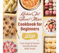 KitchenAid Stand Mixer Cookbook for Beginners 2026: From Dough to Dessert: Everyday Recipes Made Simple