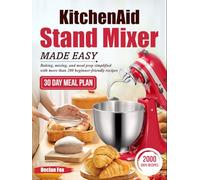 KitchenAid Stand Mixer Made Easy: Baking, mixing, and meal prep simplified with more than 200 beginner-friendly recipes