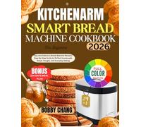 KITCHENARM SMART BREAD MACHINE COOKBOOK: Easy and Delicious Bread Machine Recipes: Step-by-Step Guide to Perfect Homemade Bread, Doughs, and Everyday Baking