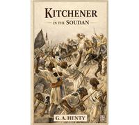 Kitchener in the Soudan: A Story of the Reconquest of the Sudan