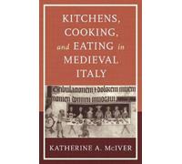Kitchens, Cooking, And Eating In Medieval Italy