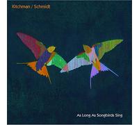 Kitchman / Schmidt - As Long As Songbirds Sing