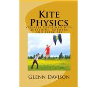 Kite Physics: Visually Explained With Questions, Answers, Illustrations, And Experiments: 1 (Kite Books For Designing, Building, And Flying Kites You Can Make At Home!)