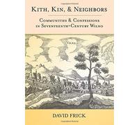 Kith, Kin, And Neighbors: Communities And Confessions In Seventeenth-Century Wilno