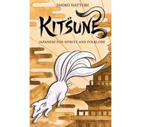 KITSUNE: JAPANESE FOX SPIRITS AND FOLKLORE -Illusions, Love, and the Supernatural-