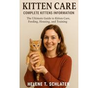 KITTEN CARE: Complete Kittens Information The Ultimate Guide to Kitten Care, Feeding, Housing, and Training