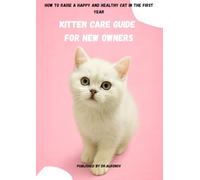 Kitten Care Guide for New Owners: How to Raise a Happy and Healthy Cat in the First Year