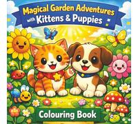 Kittens & Puppies Magical Garden Colouring Book: Cute Animal Adventures for Kids Ages 3-8 Fun, Easy and Relaxing Colouring Pages with Kittens, Puppies and Magical Garden Scenes