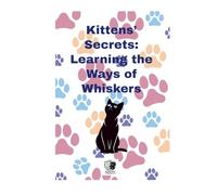 Kittens' Secrets:: Learning The Ways of Wiskers