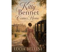 Kitty Bennet Comes Home: A Changed Young Woman Returns to Longbourn and Finds Everyone Else Has Changed Too - Inspired by Jane Austen’s Pride and Prejudice