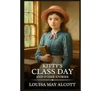 Kitty's Class Day And Other Stories: Timeless Edition Featuring Authentic Illustrations