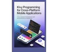 KIVY PROGRAMMING FOR CROSS-PLATFORM MOBILE APPLICATIONS: Python-powered UI frameworks for rapid app development and deployment