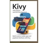 Kivy with Python Mobile and GUI Development: Build creative mobile apps and graphical interfaces with Kivy