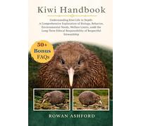 Kiwi Handbook: Understanding Kiwi Life in Depth: A Comprehensive Exploration of Biology, Behavior, Environmental Needs, Welfare Limits, and the ... Responsibility of Respectful Stewardship