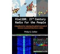 KiwiSDR: 21st Century Radio for the People: A handbook for enjoying the global network of internet connected shortwave radios.