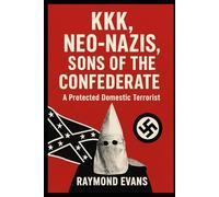 KKK, Neo-Nazis, Sons of the Confederate:: A Protected Domestic Terrorist By Raymond Evans