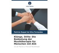 Klänge, Stille: Die Bedeutung der Musiktherapie für Menschen mit ASS: Von der Theorie zur Praxis der Musiktherapie