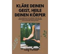 KLÄRE DEINEN GEIST, HEILE DEINEN KÖRPER: Der praktische A-Z Leitfaden: Wie Sie die Botschaften Ihrer Symptome entschlüsseln und emotionale Heilung finden