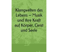 Klangwelten des Lebens - Musik und ihre Kraft auf Körper, Geist und Seele