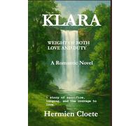 Klara Weight of Both Love And Duty: A story of Sacrifice longing and the Courage to Love