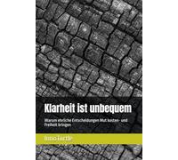 Klarheit ist unbequem: Warum ehrliche Entscheidungen Mut kosten- und Freiheit bringen