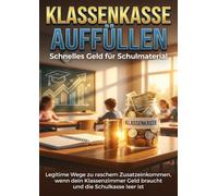 Klassenkasse auffüllen: Schnelles Geld für Schulmaterial: Legitime Wege zu raschem Zusatzeinkommen, wenn dein Klassenzimmer Geld braucht und die Schulkasse leer ist