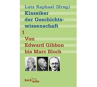Klassiker der Geschichtswissenschaft 01: Von Edward Gibbon bis Max Weber