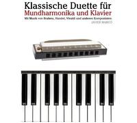Klassische Duette Fuer Mundharmonika Und Klavier: Mundharmonika Fuer Anfaenger. Mit Musik Von Brahms, Handel, Vivaldi Und Anderen Komponisten