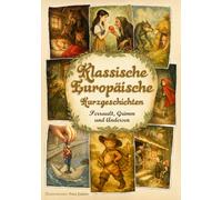 Klassische Europäische Kurzgeschichten: 16 illustrierte Märchen von Perrault, Grimm und Andersen